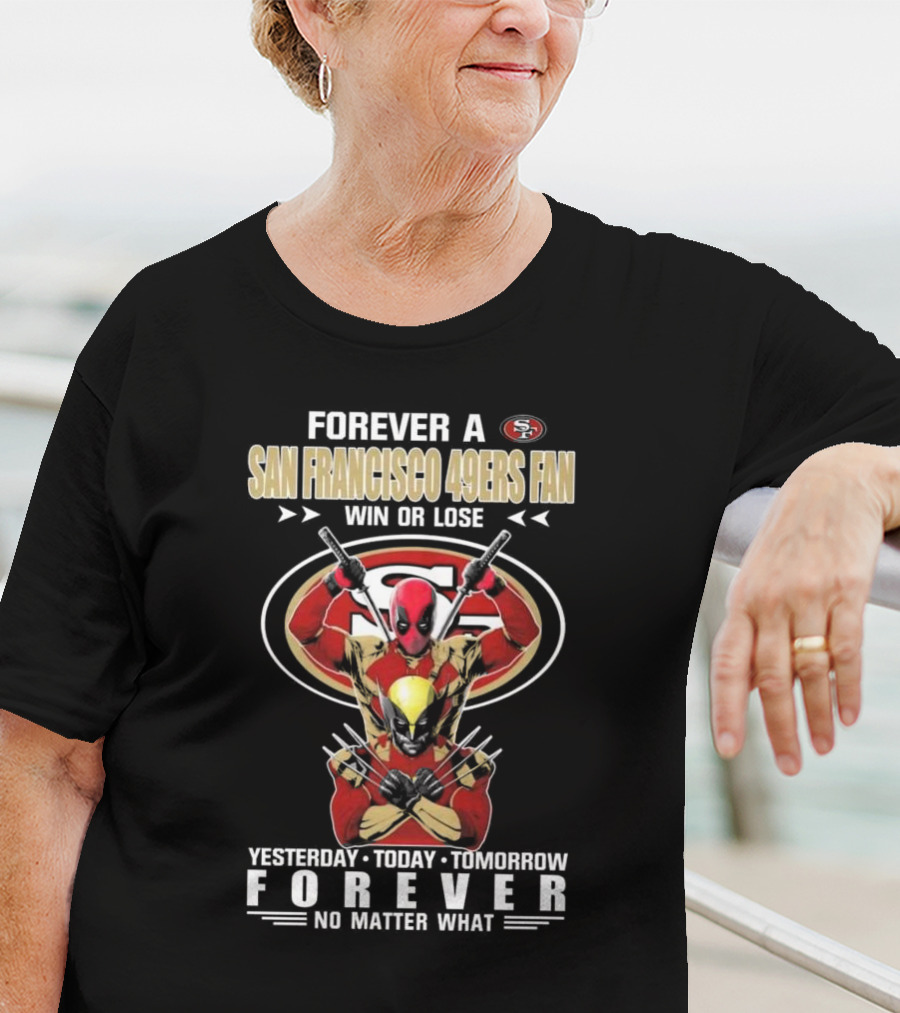 Forever A San Francisco 49ers Fan Win Or Lose Yesterday Today Tomorrow Forever No Matter What T-Shirt