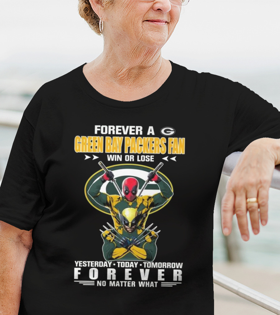 Forever A Green Bay Packers Fan X Deadpool And Wolverine Win Or Lose Yesterday Today Tomorrow Forever No Matter What T-Shirt