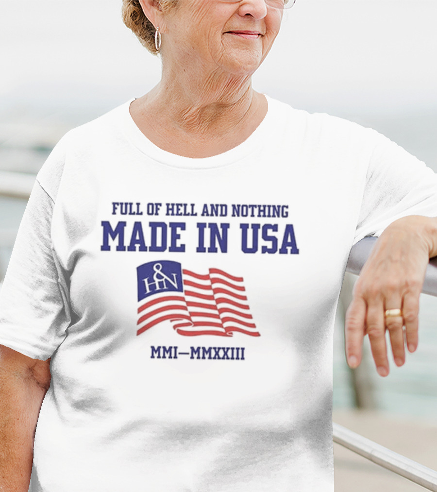 Full Of Hell And Nothing Made In USA MMI-MMXXIII Flag Design H&N T-Shirt