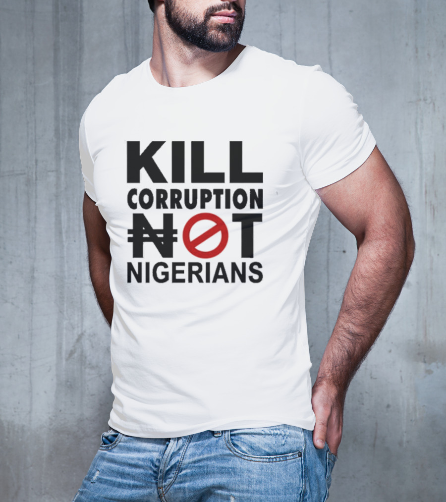 KILL CORRUPTION NOT NIGERIANS T-Shirt