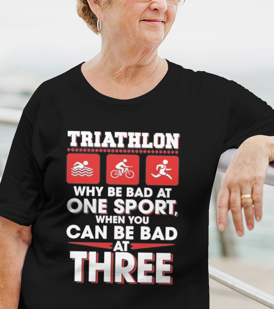 Triathlon Why Be Bad At One Sport When You Can Be Bad At Three Swimming Cycling Running Icons T-Shirt