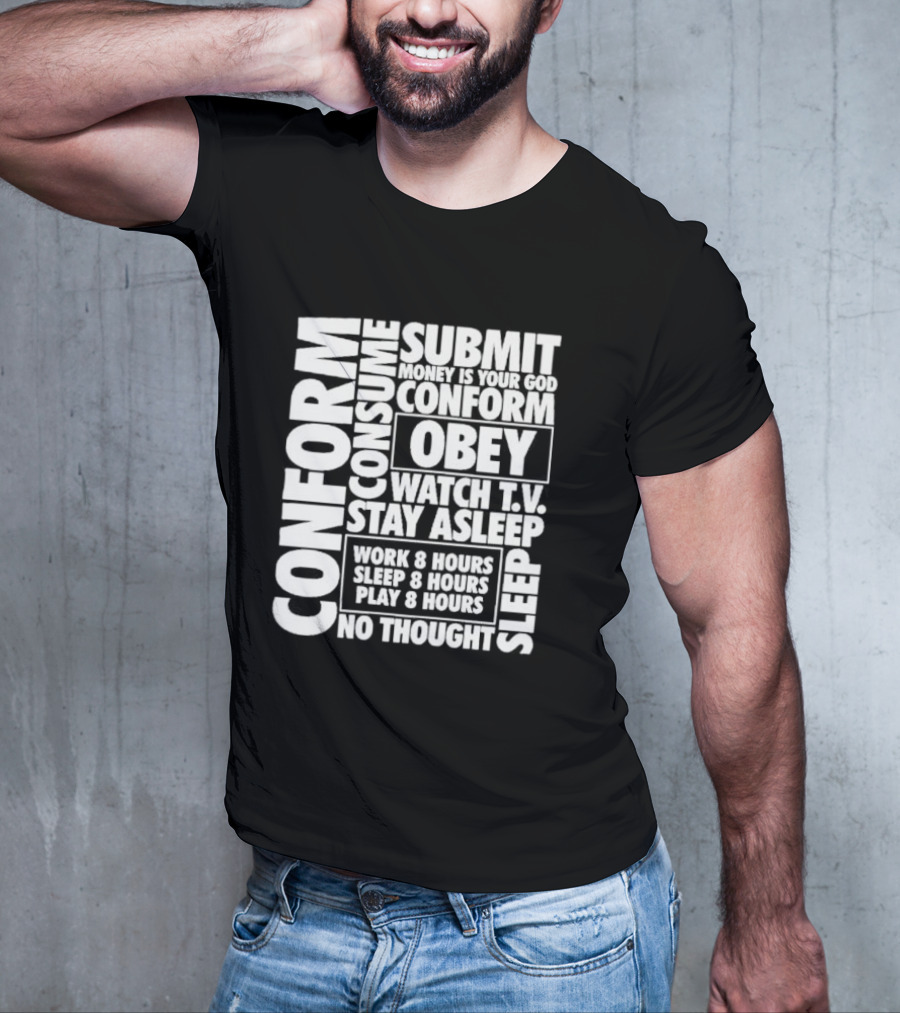 Conform Consume Submit Money Is Your God Obey Watch T.V. Stay Asleep Work 8 Hours Sleep 8 Hours Play 8 Hours No Thought Sleep T-Shirt