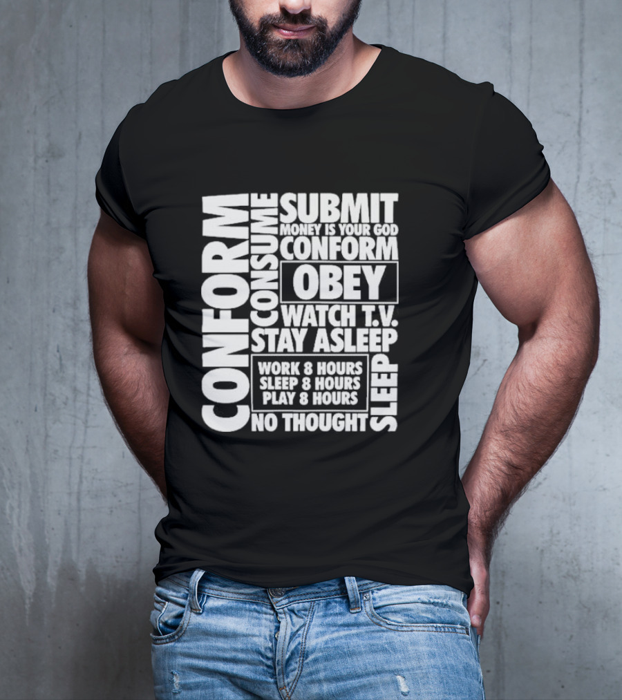 Conform Consume Submit Money Is Your God Obey Watch T.V. Stay Asleep Work 8 Hours Sleep 8 Hours Play 8 Hours No Thought Sleep T-Shirt