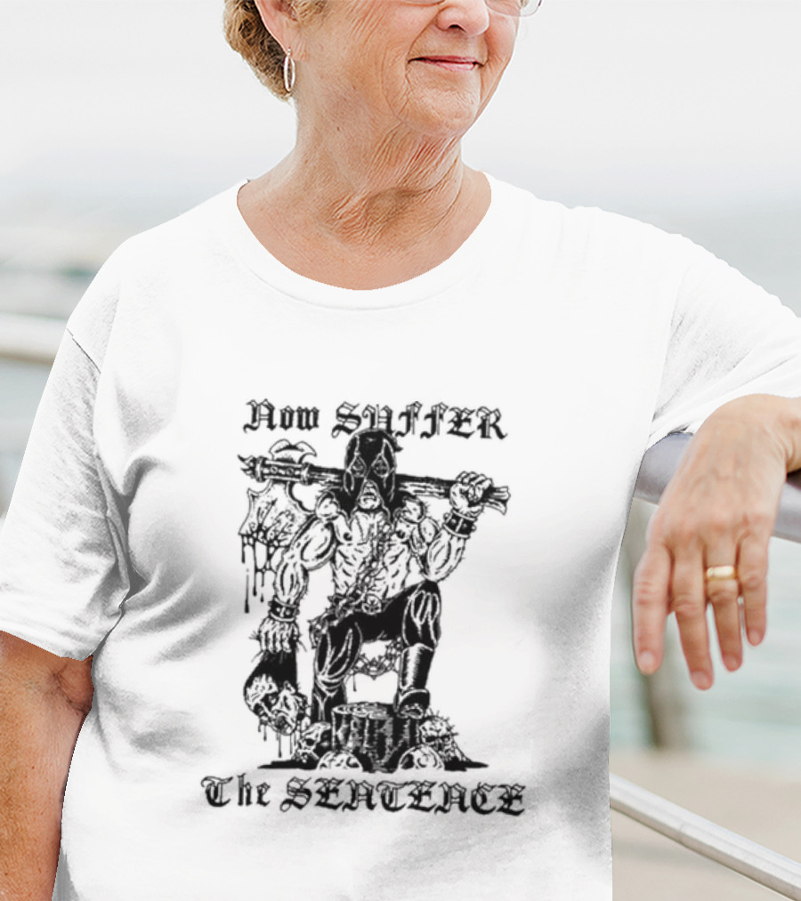 Now Suffer The Sentence T-Shirt