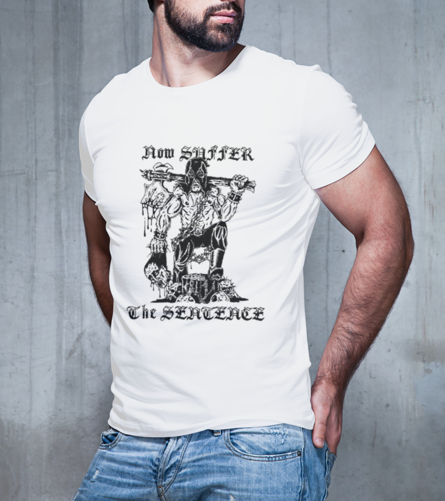 Now Suffer The Sentence T-Shirt