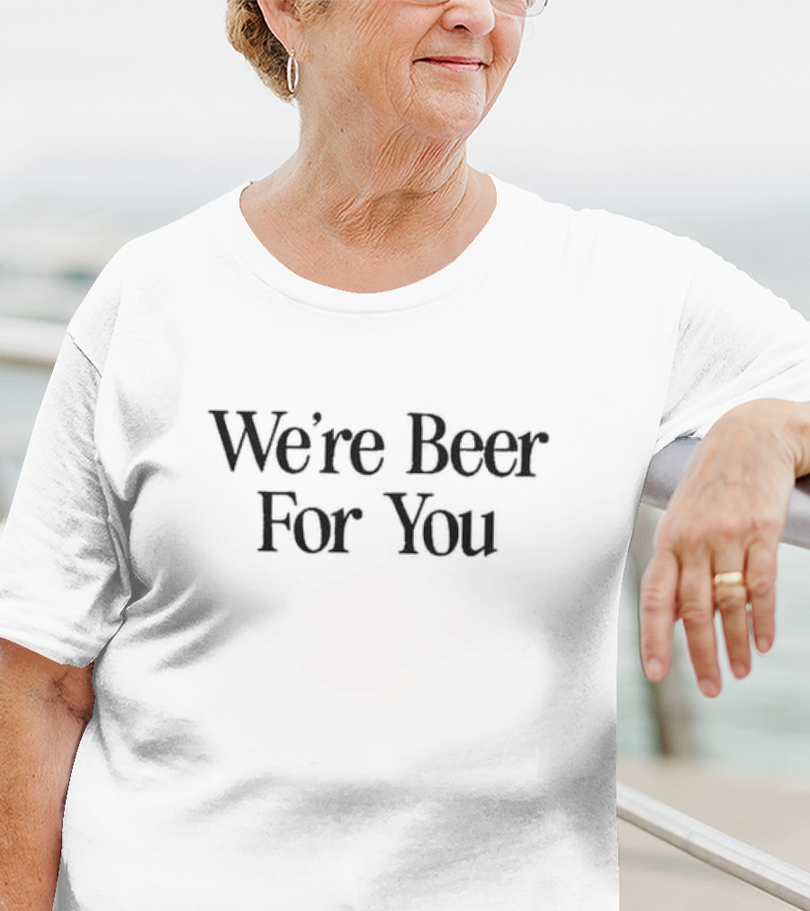 We're Beer For You Garage Beer T-Shirt