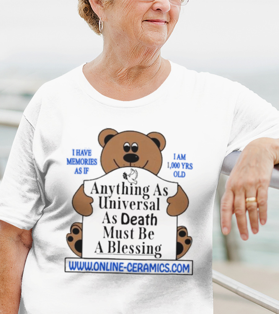 Anything As Universal As Death Must Be A Blessing Online Ceramics Bear T-Shirt