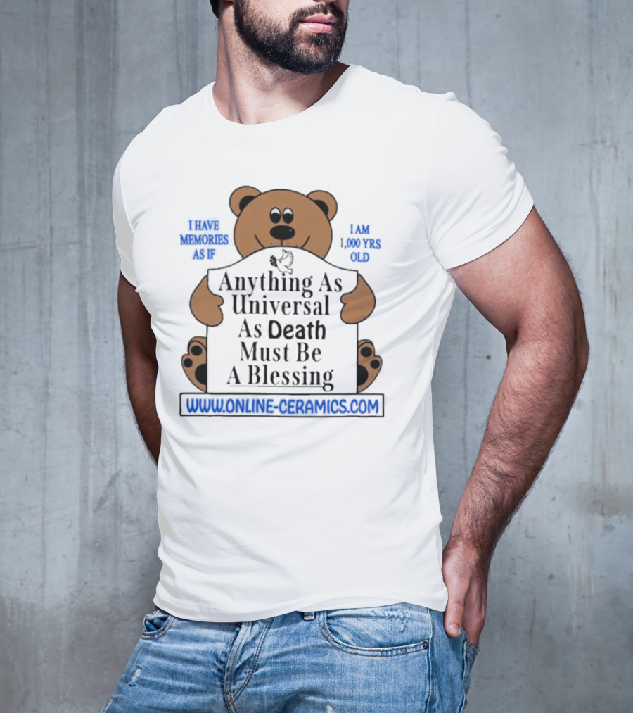 Anything As Universal As Death Must Be A Blessing Online Ceramics Bear T-Shirt