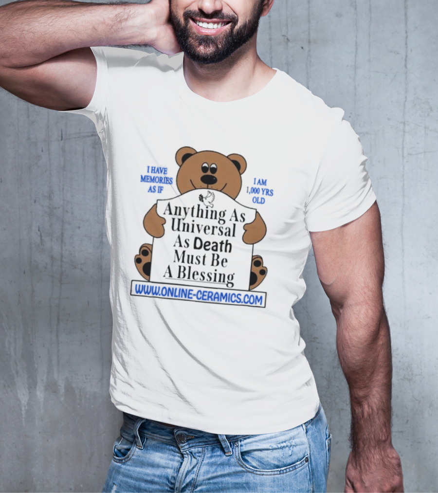 Anything As Universal As Death Must Be A Blessing Online Ceramics Bear T-Shirt