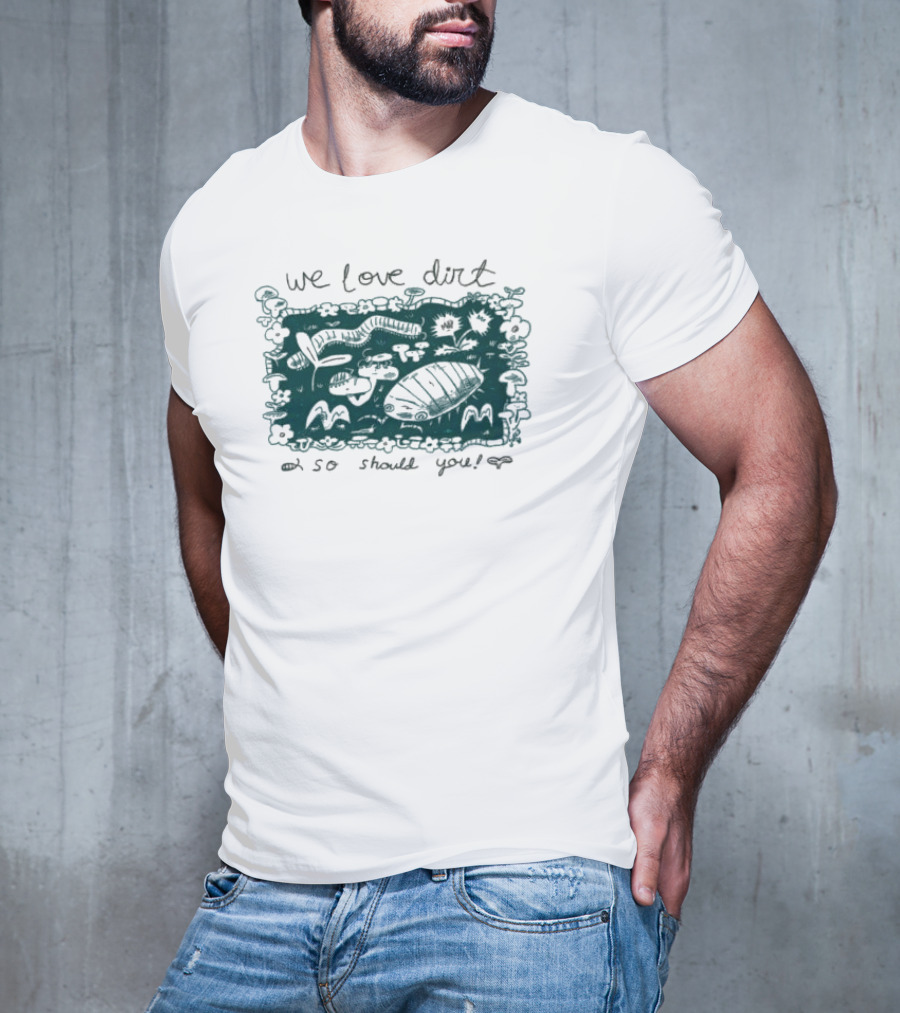 We Love Dirt Insect Painting So Should You T-Shirt
