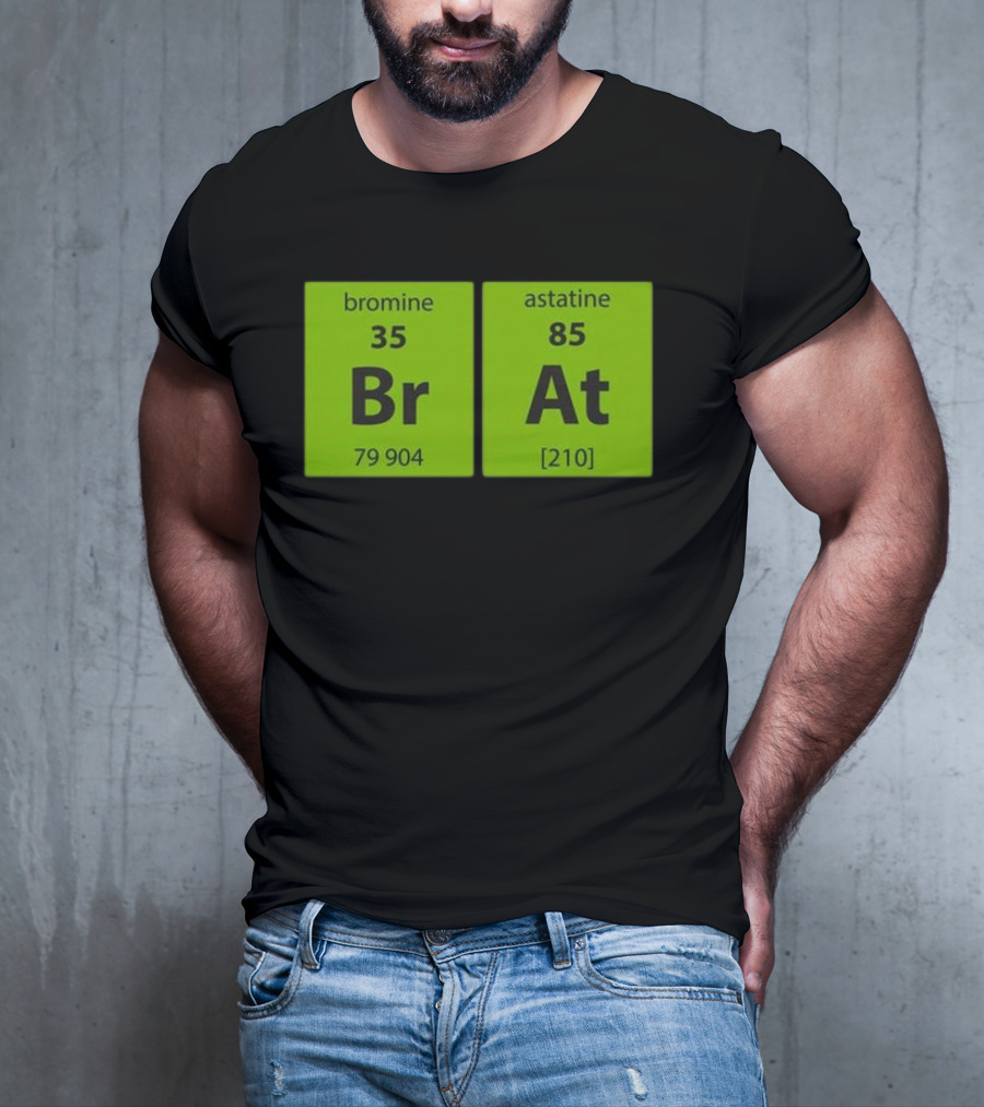 Chemistry Brat Bromine Astatine Elements Br At T-Shirt