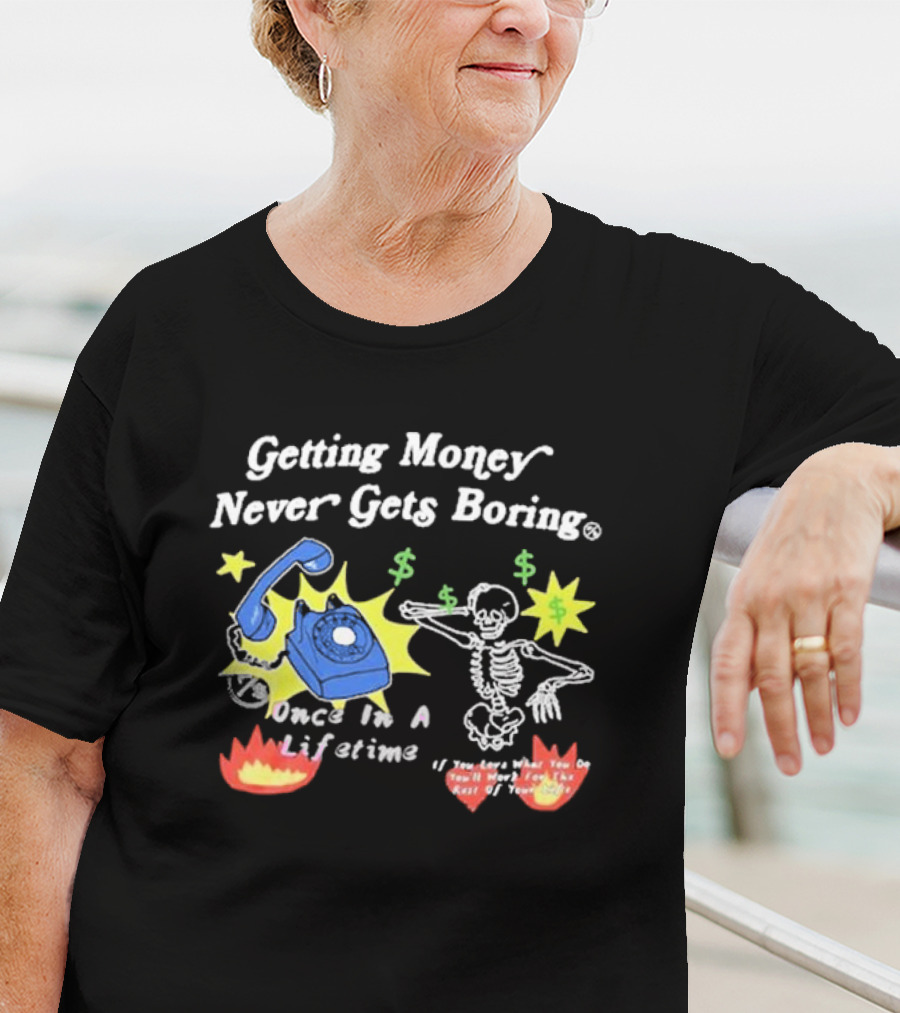 Getting Money Never Gets Boring Skeleton Dance Once In A Lifetime T-Shirt