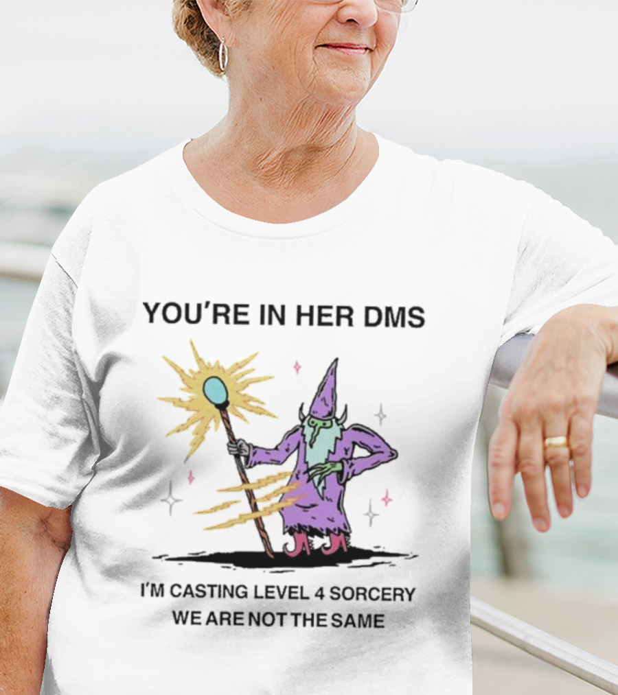 YOU’RE IN HER DMS I’M CASTING LEVEL 4 SORCERY WE ARE NOT THE SAME T-Shirt