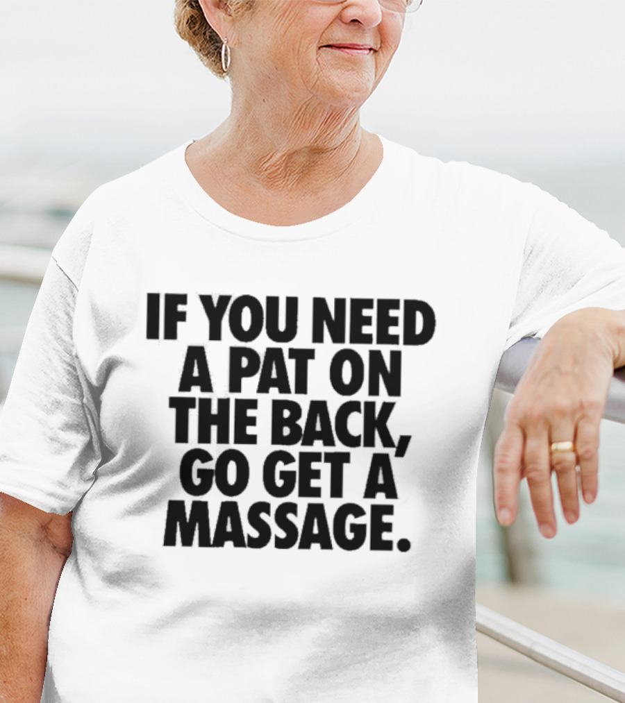 If You Need A Pat On The Back Go Get A Massage T-Shirt