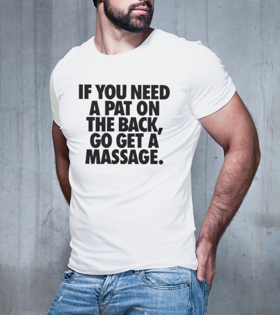 If You Need A Pat On The Back Go Get A Massage T-Shirt