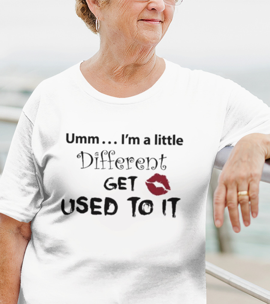 Umm I'm A Little Different Get Used To It Red Lip Mark T-Shirt