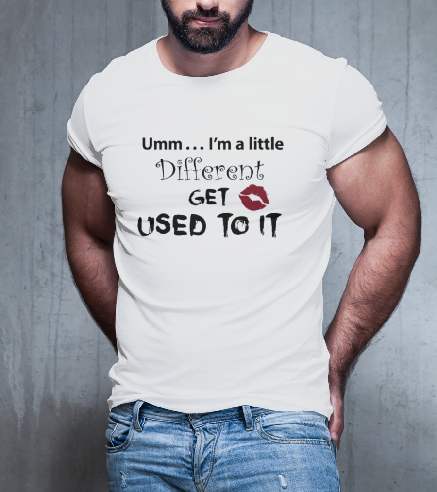 Umm I'm A Little Different Get Used To It Red Lip Mark T-Shirt