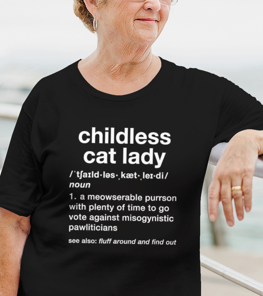 Childless Cat Lady Meowserable Purrson Pawliticians Fluff Around Find Out T-Shirt