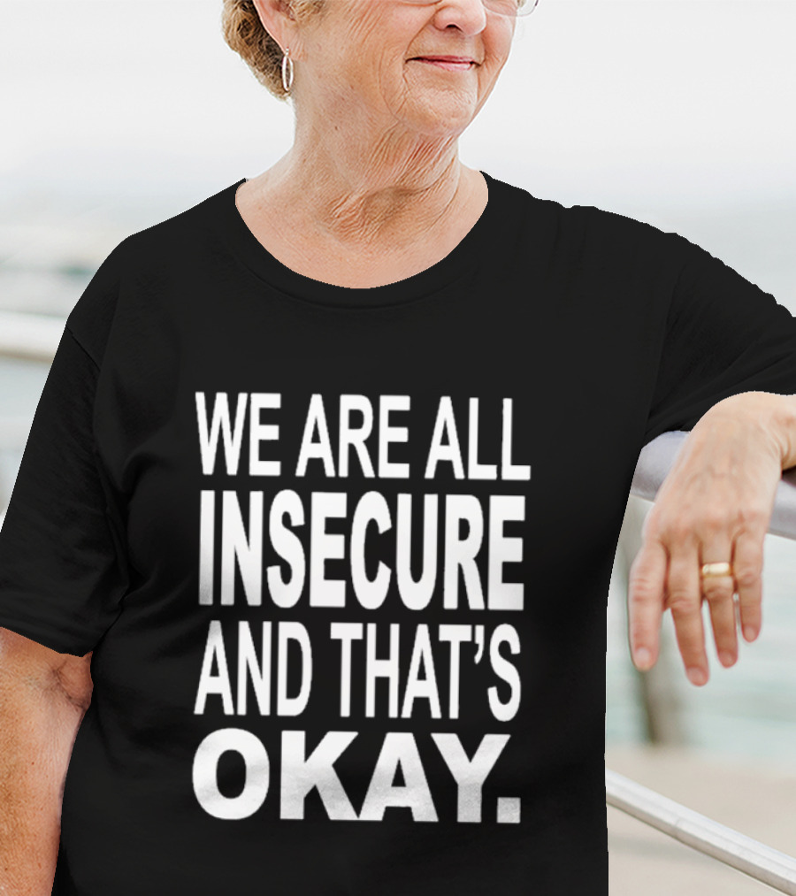 We Are All Insecure And That's Okay Awareness Message T-Shirt