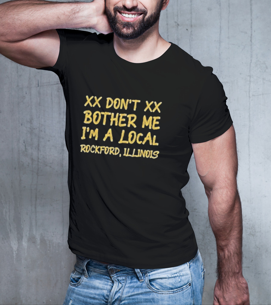 XX Don't Bother Me I'm A Local Rockford Illinois T-Shirt