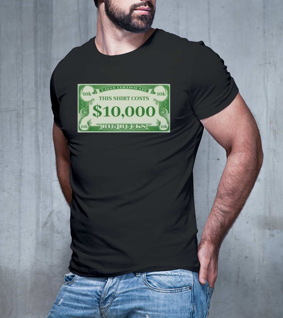 Value Certificate 10k This Shirt Costs $10,000 Big Bucks T-Shirt