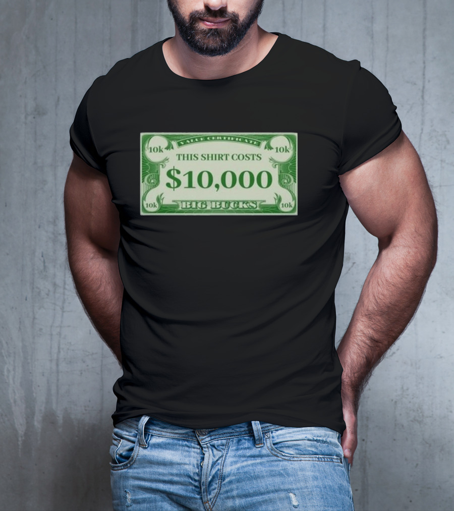 Value Certificate 10k This Shirt Costs $10,000 Big Bucks T-Shirt