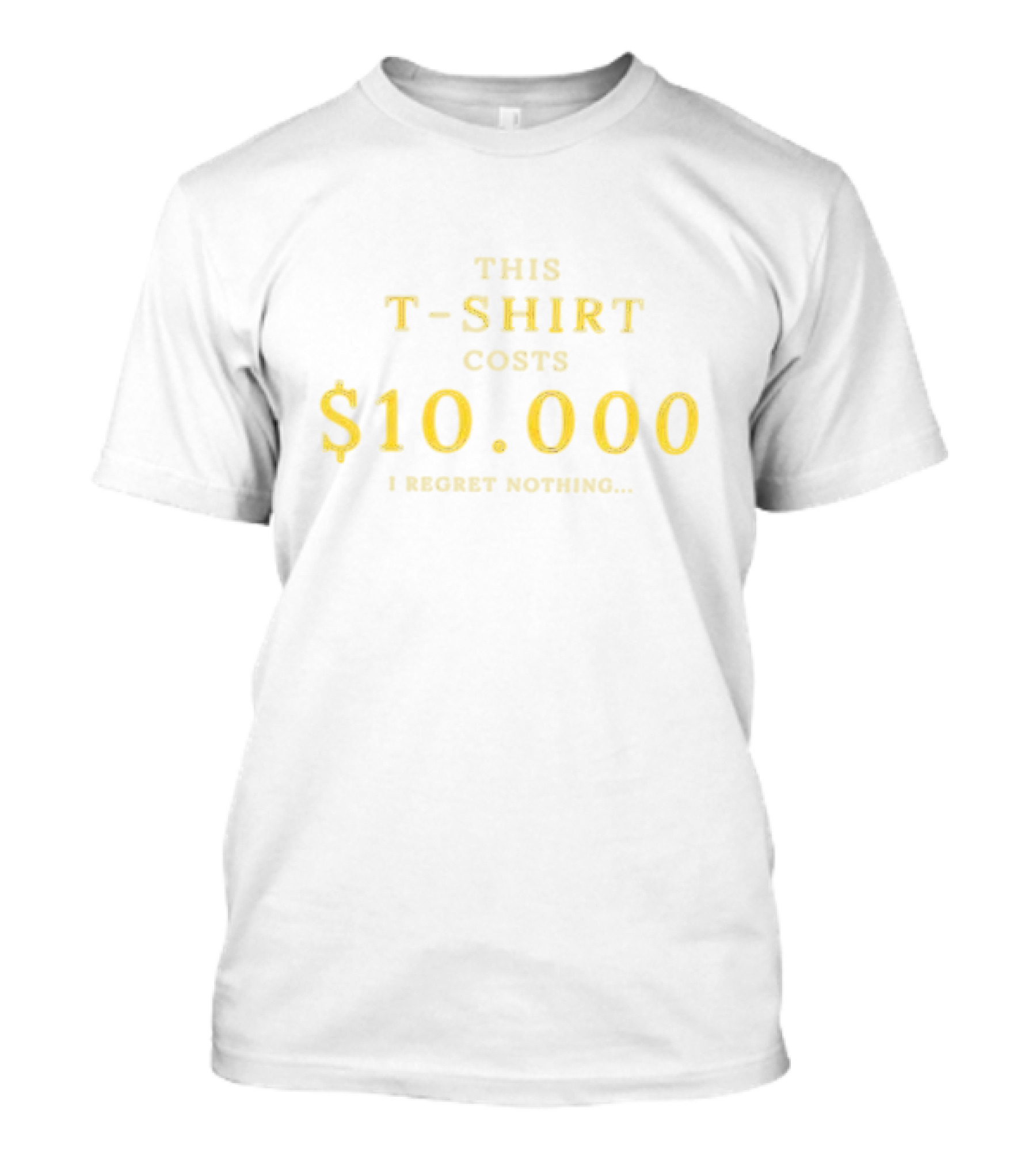 This T-Shirt Costs $10,000 I Regret Nothing T-Shirt
