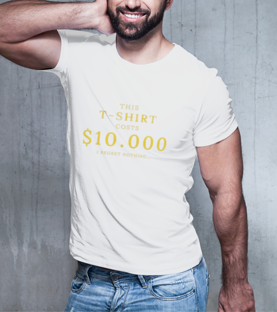 This T-Shirt Costs $10,000 I Regret Nothing T-Shirt
