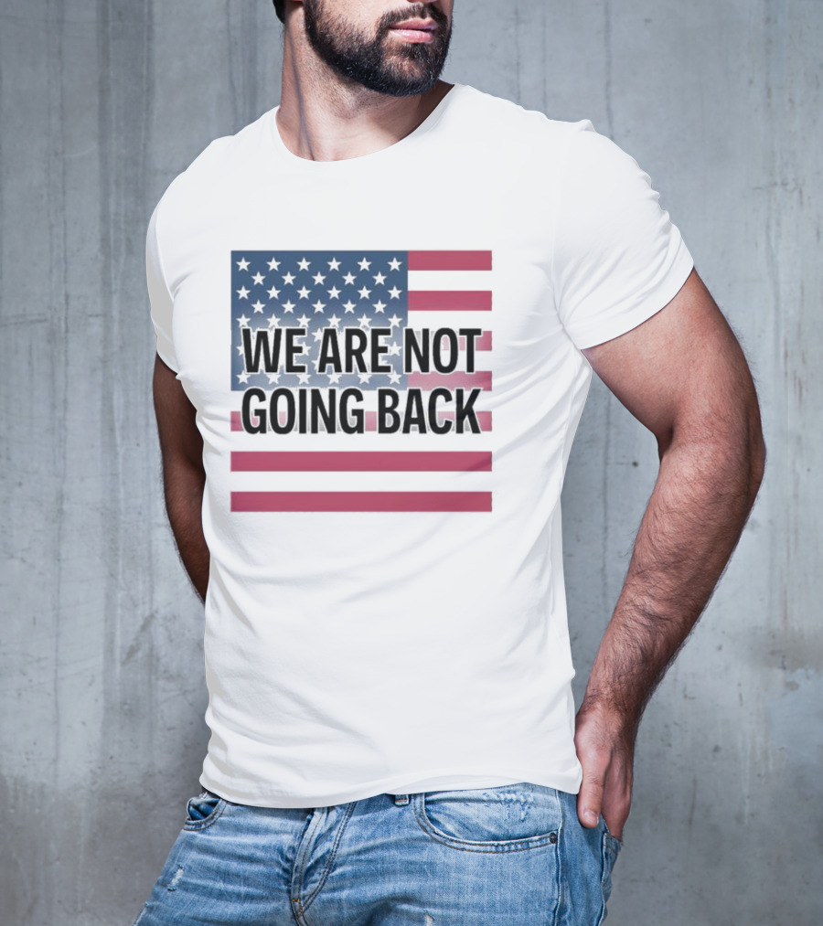 We Are Not Going Back American Flag T-Shirt