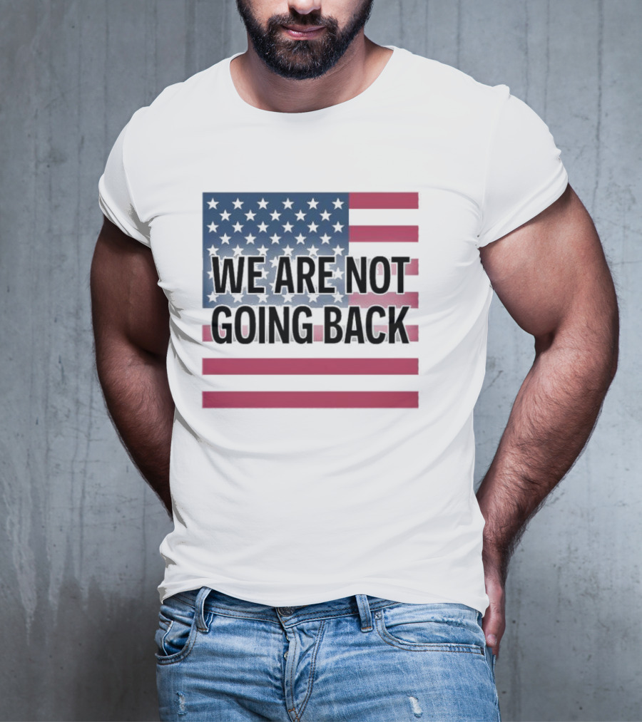 We Are Not Going Back American Flag T-Shirt