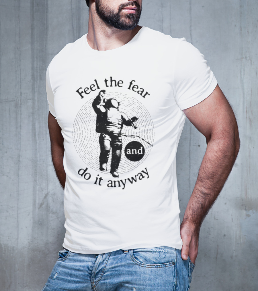 Feel The Fear And Do It Anyway Astronaut T-Shirt