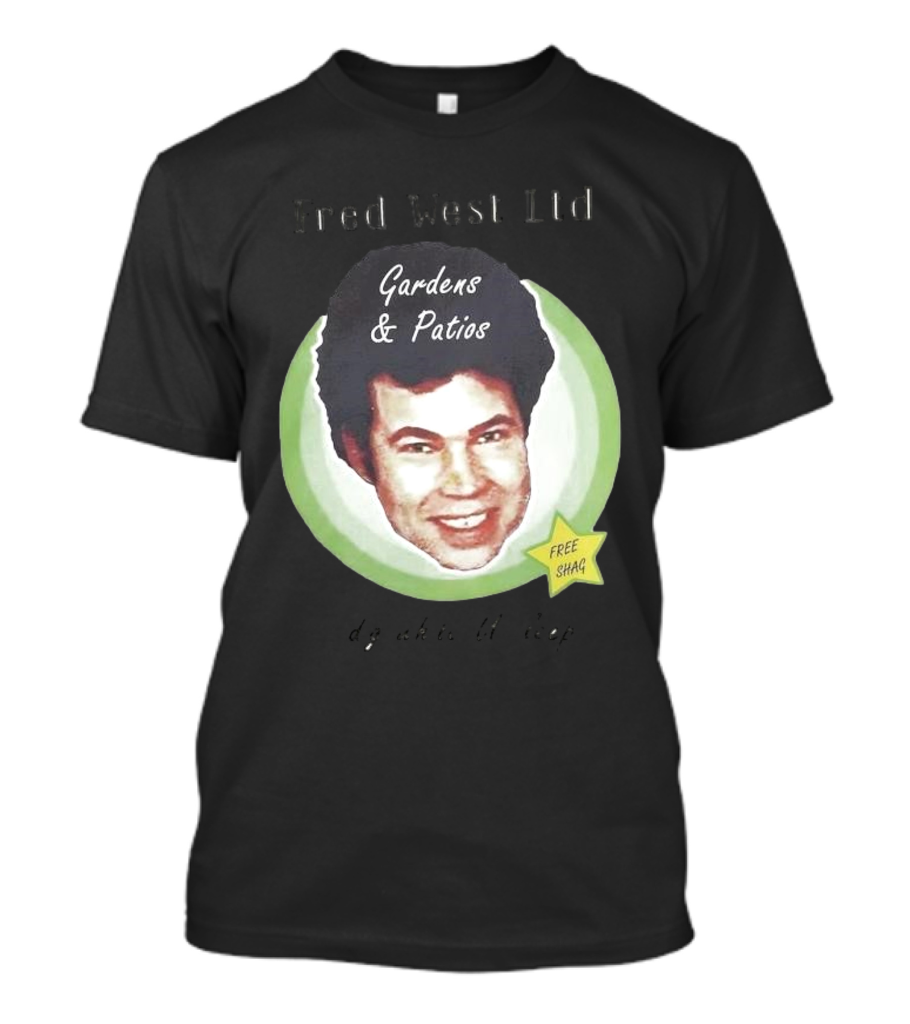 Fred West Ltd Gardens And Patios Free Shag I Dig While U Sleep T-Shirt