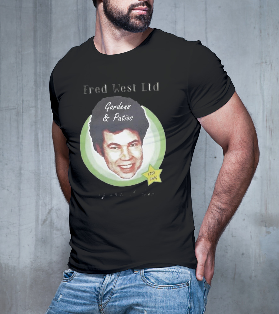 Fred West Ltd Gardens And Patios Free Shag I Dig While U Sleep T-Shirt