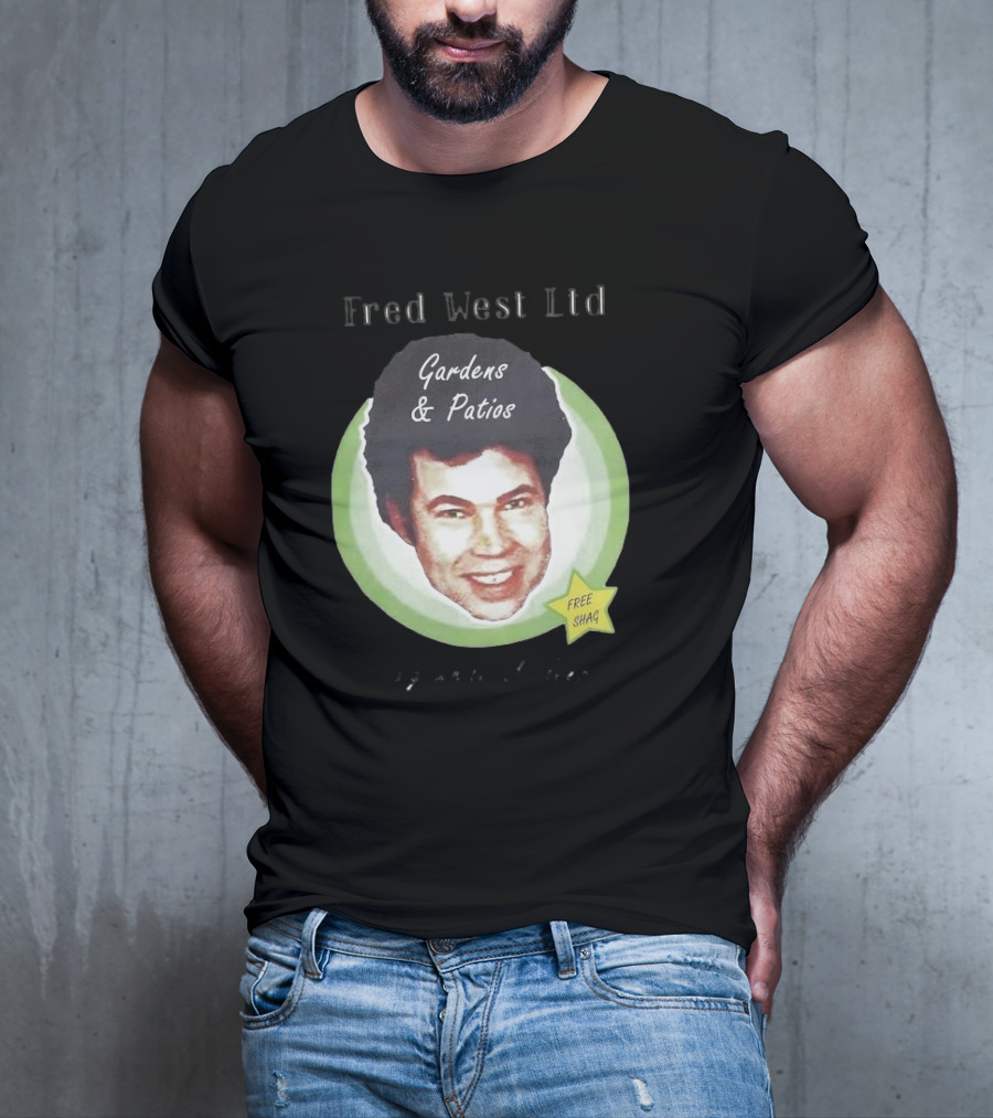 Fred West Ltd Gardens And Patios Free Shag I Dig While U Sleep T-Shirt