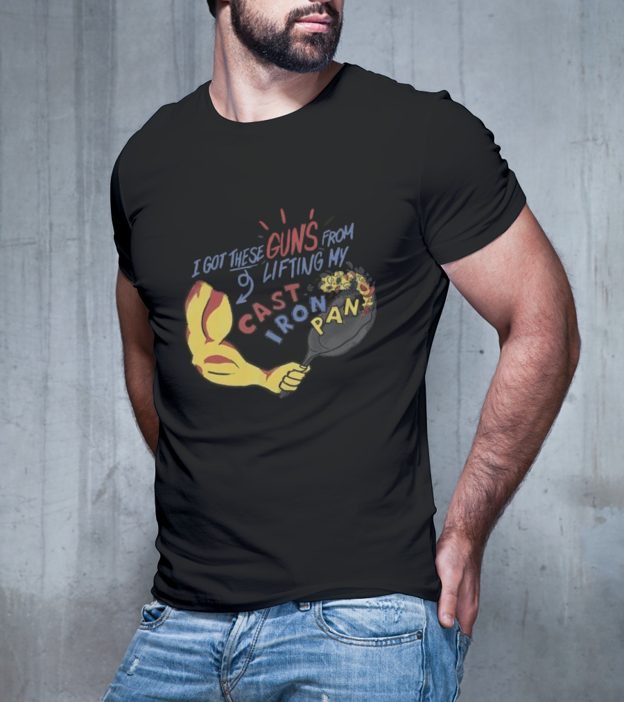 I Got These Guns From Lifting My Cast Iron Pan T-Shirt