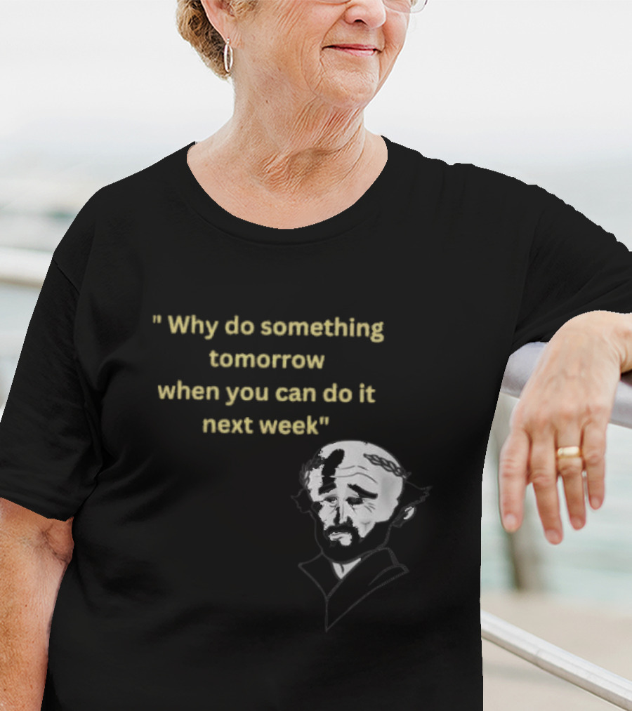 Why Do Something Tomorrow When You Can Do It Next Week Quote With Classic Comedian T-Shirt