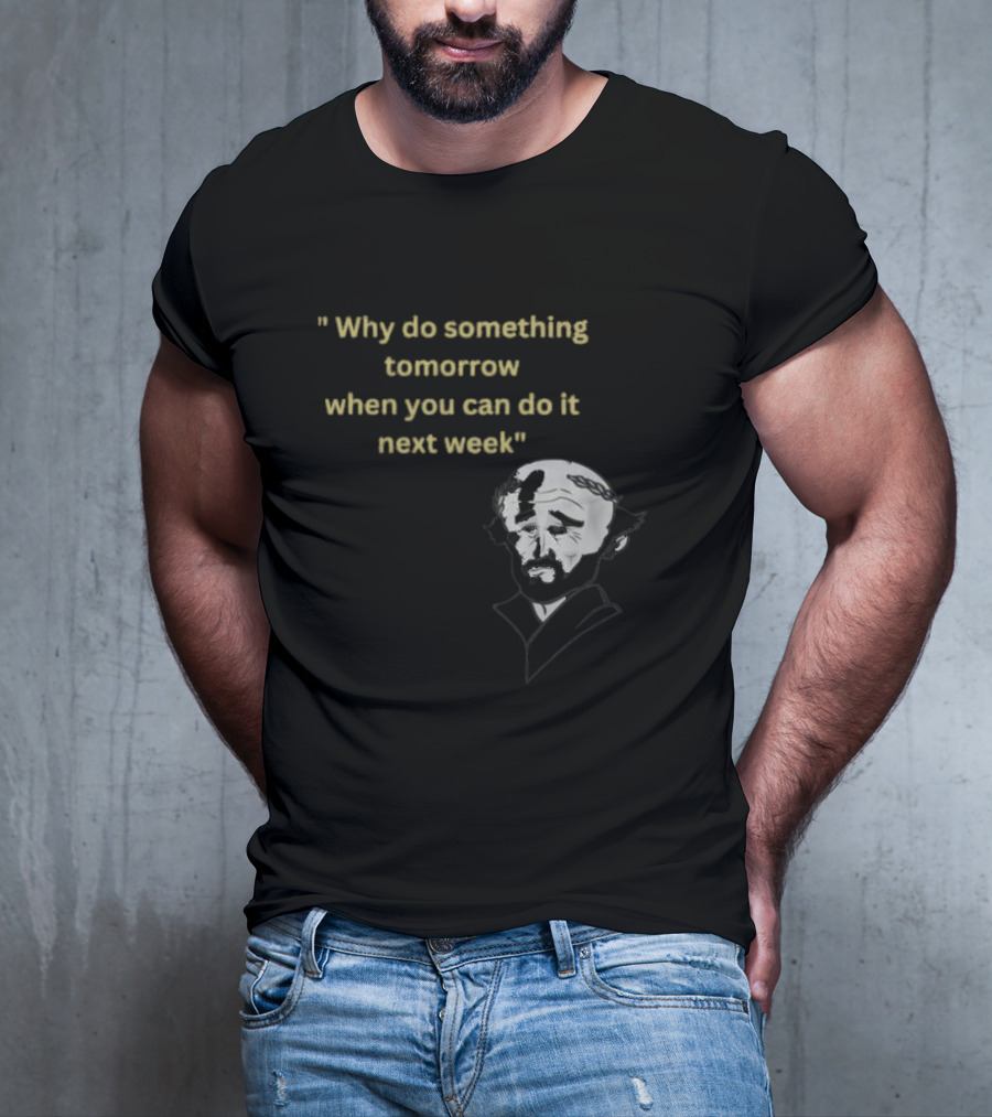 Why Do Something Tomorrow When You Can Do It Next Week Quote With Classic Comedian T-Shirt