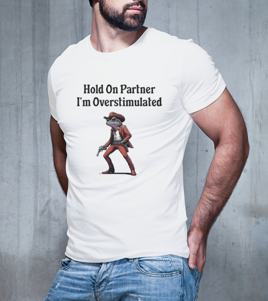 Hold On Partner I’m Overstimulated Cowboy Frog In Red Suit With Gun T-Shirt