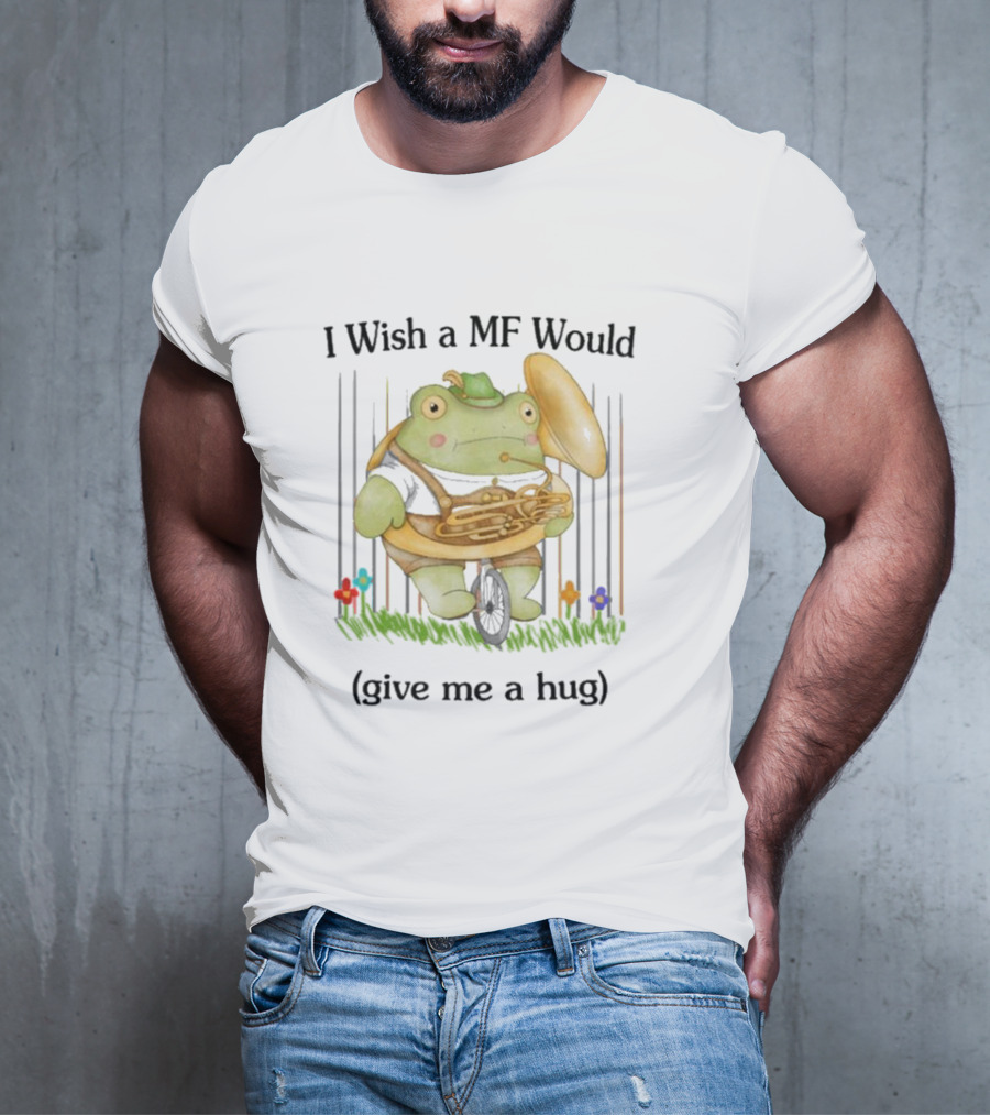 I Wish A MF Would Give Me A Hug Green Frog With Cymbals And Horn On Unicycle T-Shirt