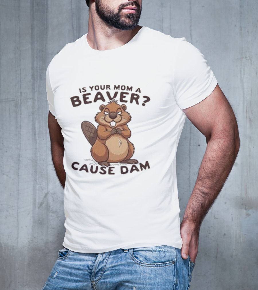 Is Your Mom A Beaver Cause Dam Cute Cartoon Beaver T-Shirt