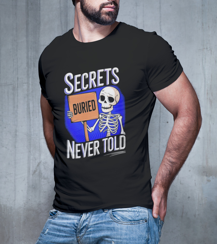 SECRETS BURIED NEVER TOLD Skeleton Holding Sign T-Shirt
