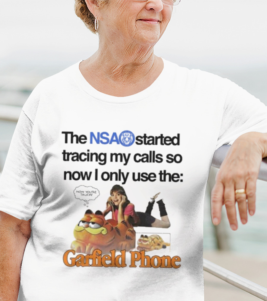 The NSA Started Tracing My Calls So Now I Only Use The Garfield Phone With Woman Saying Now You're Talking T-Shirt