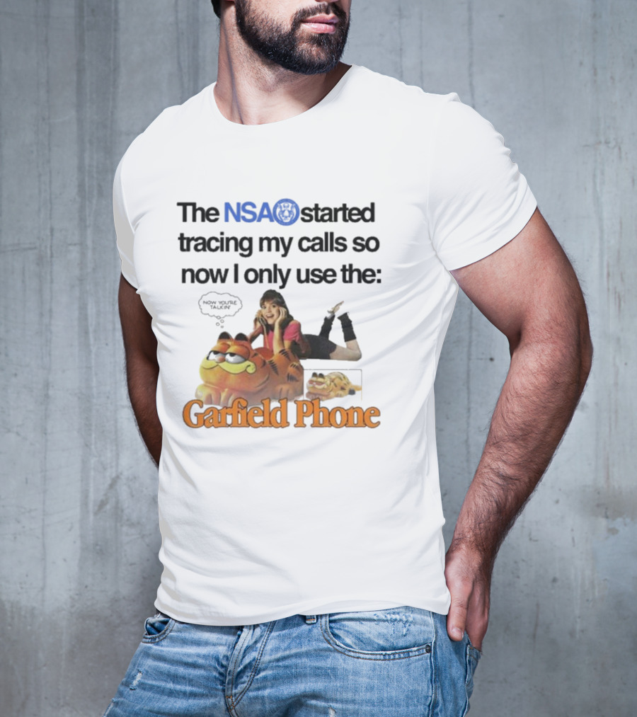 The NSA Started Tracing My Calls So Now I Only Use The Garfield Phone With Woman Saying Now You're Talking T-Shirt