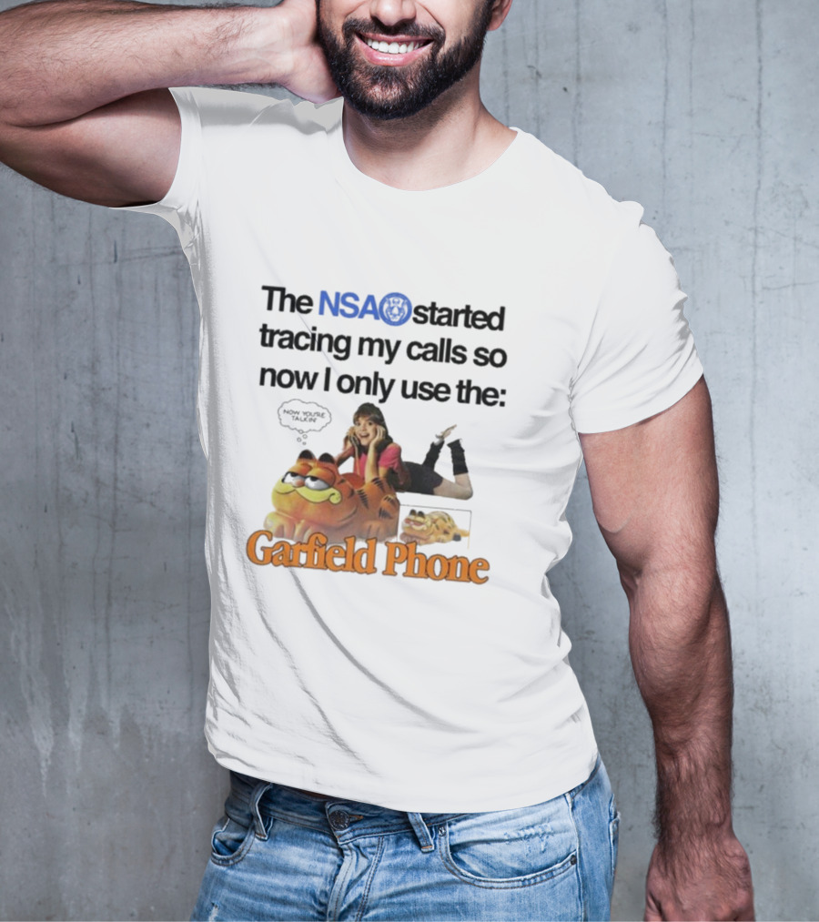 The NSA Started Tracing My Calls So Now I Only Use The Garfield Phone With Woman Saying Now You're Talking T-Shirt