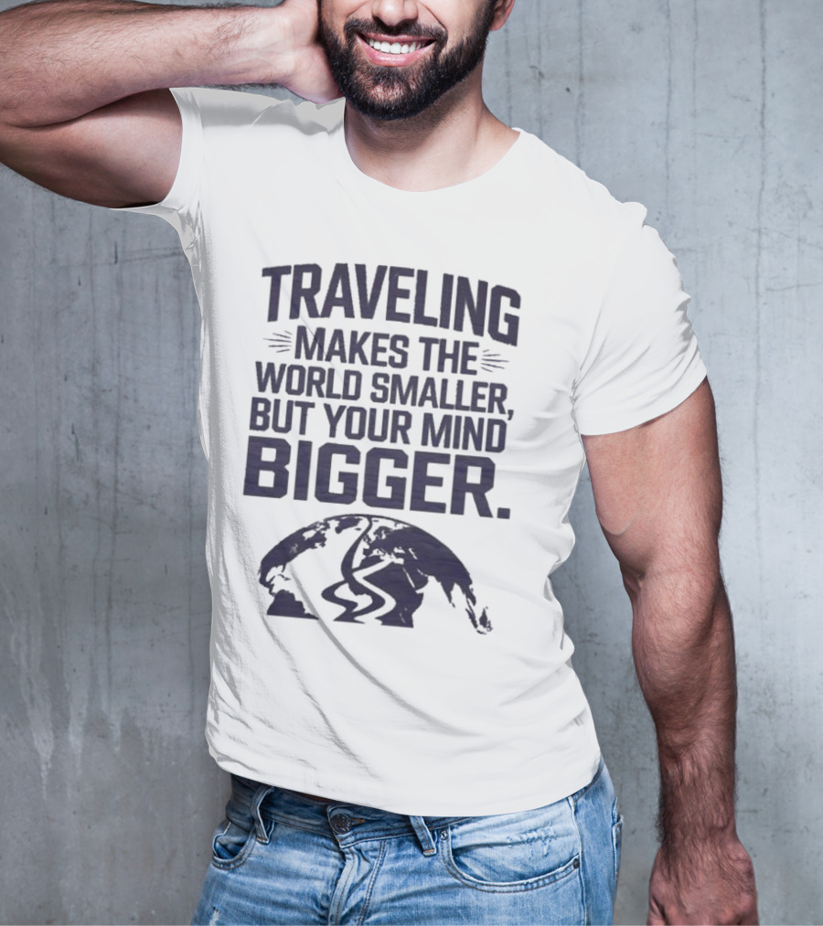 Traveling Makes The World Smaller But Your Mind Bigger Earth Map T-Shirt