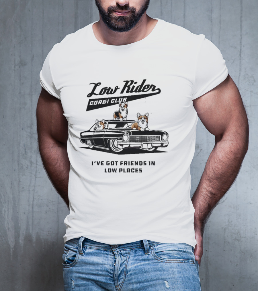 Low Rider Corgi Club I've Got Friends In Low Places Car Scene T-Shirt
