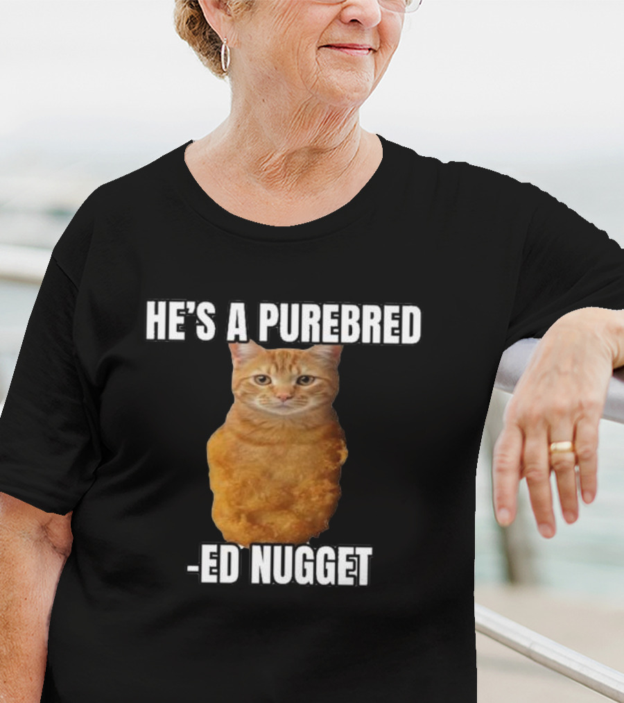 He’s A Purebred Ed Nugget Cat Nugget T-Shirt