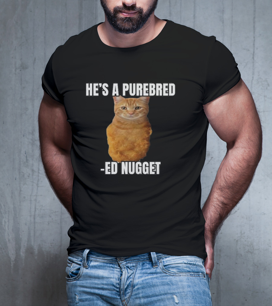 He’s A Purebred Ed Nugget Cat Nugget T-Shirt