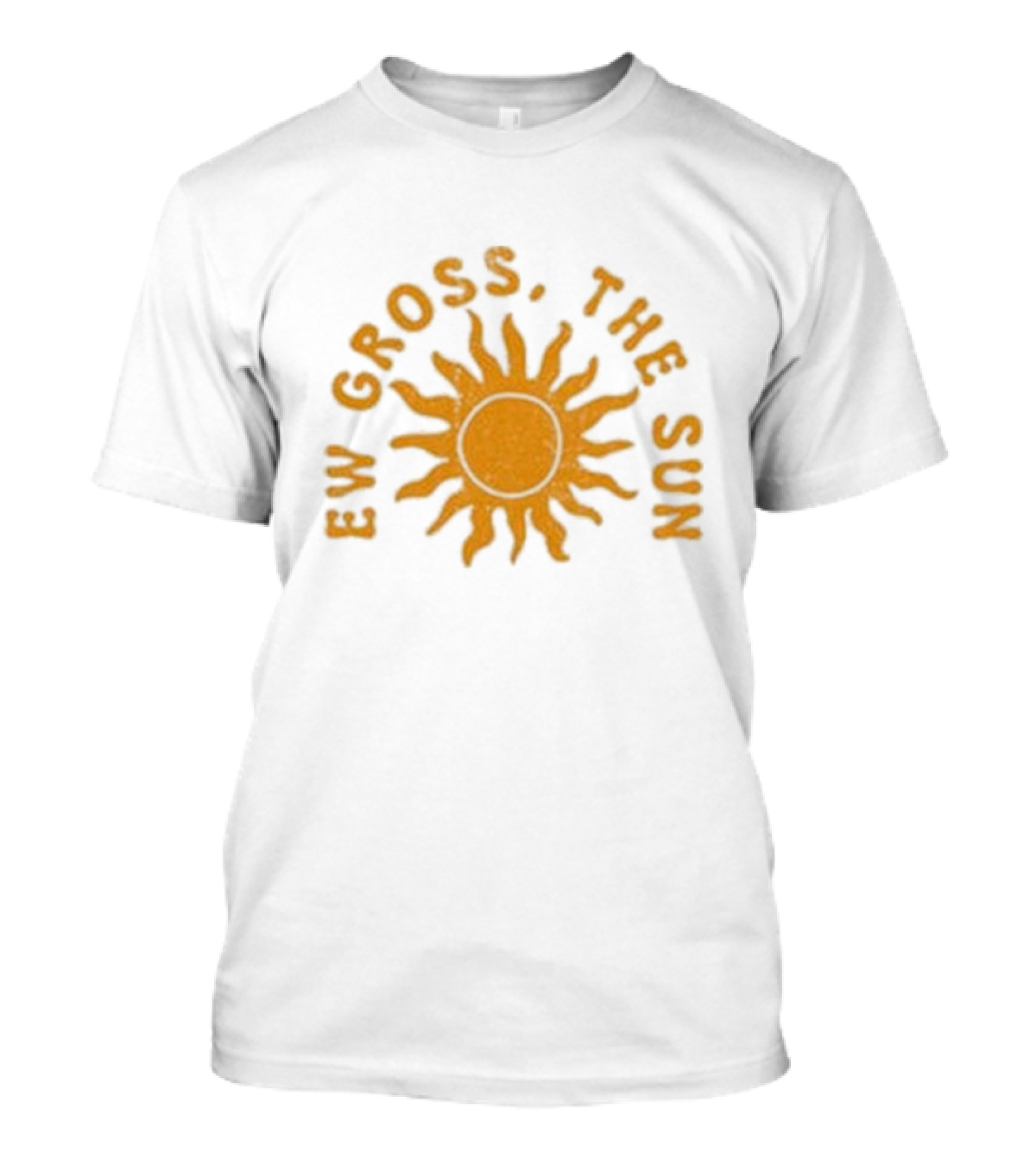 Ew Gross, The Sun Sunburst Symbol Sarcastic Humor T-Shirt