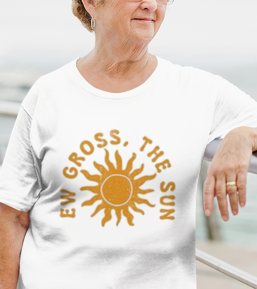 Ew Gross, The Sun Sunburst Symbol Sarcastic Humor T-Shirt